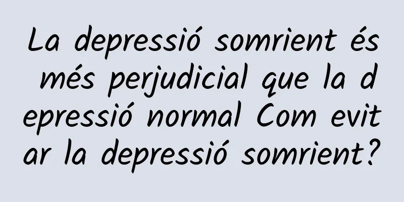 La depressió somrient és més perjudicial que la depressió normal Com evitar la depressió somrient?