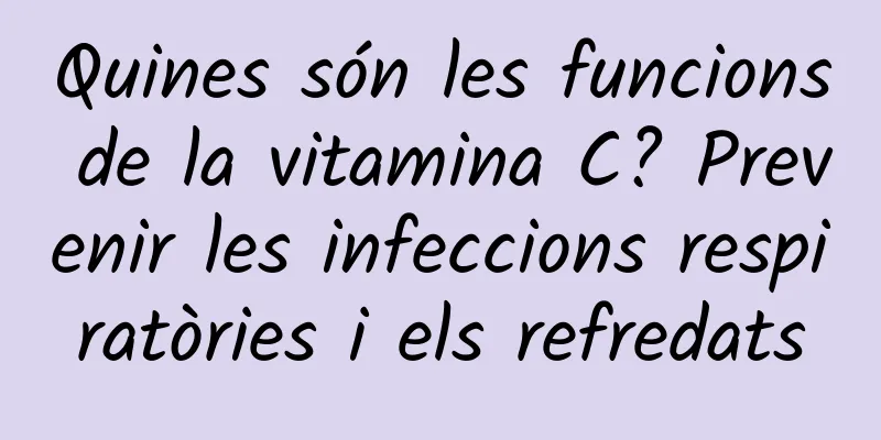 Quines són les funcions de la vitamina C? Prevenir les infeccions respiratòries i els refredats