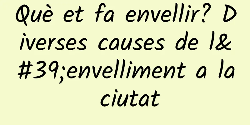 Què et fa envellir? Diverses causes de l'envelliment a la ciutat