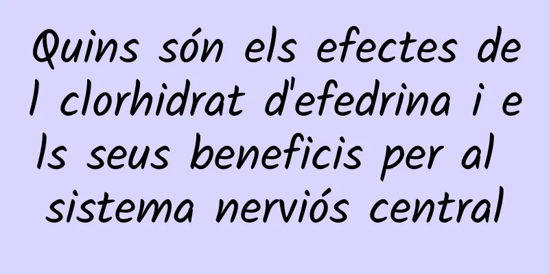 Quins són els efectes del clorhidrat d'efedrina i els seus beneficis per al sistema nerviós central