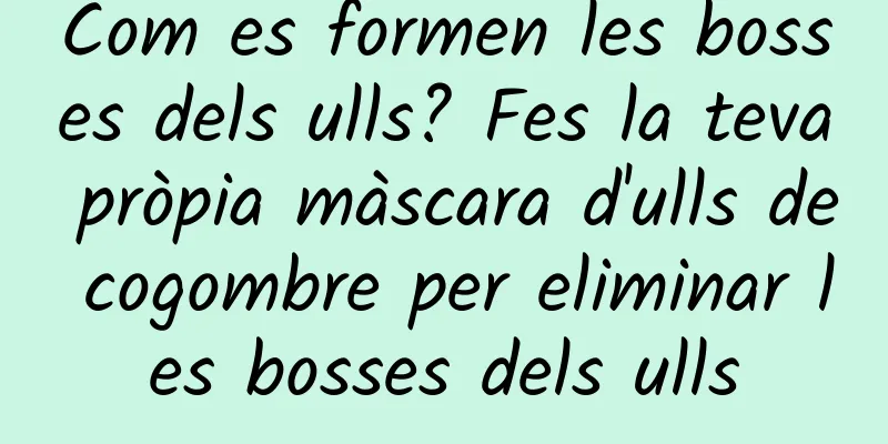 Com es formen les bosses dels ulls? Fes la teva pròpia màscara d'ulls de cogombre per eliminar les bosses dels ulls