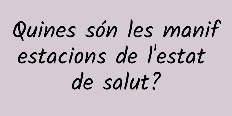 Quines són les manifestacions de l'estat de salut?