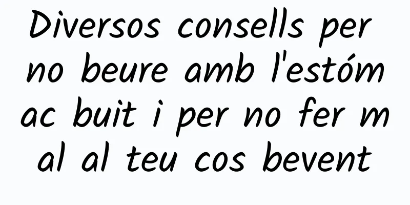 Diversos consells per no beure amb l'estómac buit i per no fer mal al teu cos bevent