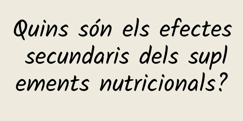 Quins són els efectes secundaris dels suplements nutricionals?
