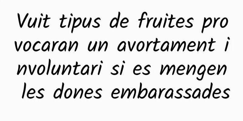 Vuit tipus de fruites provocaran un avortament involuntari si es mengen les dones embarassades