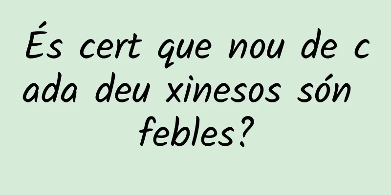 És cert que nou de cada deu xinesos són febles?