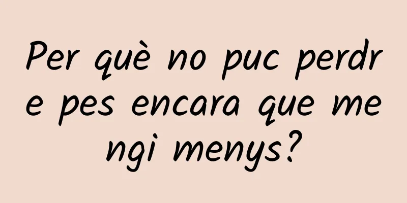 Per què no puc perdre pes encara que mengi menys?
