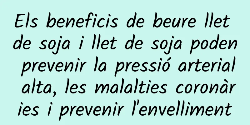 Els beneficis de beure llet de soja i llet de soja poden prevenir la pressió arterial alta, les malalties coronàries i prevenir l'envelliment