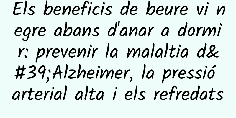 Els beneficis de beure vi negre abans d'anar a dormir: prevenir la malaltia d'Alzheimer, la pressió arterial alta i els refredats