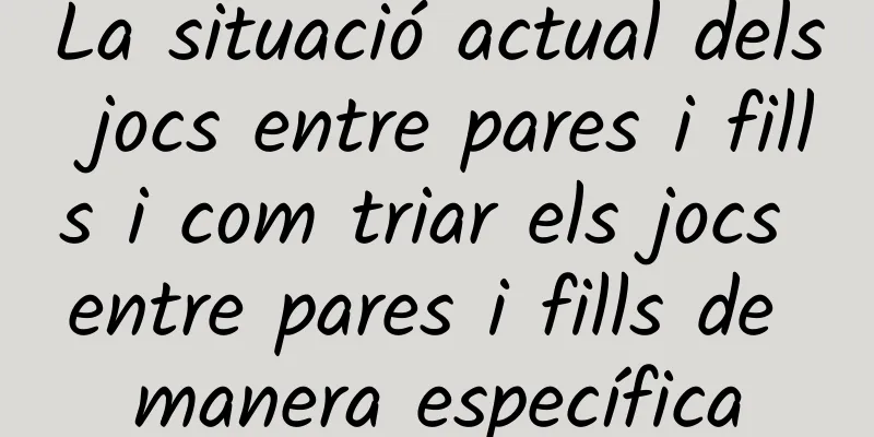 La situació actual dels jocs entre pares i fills i com triar els jocs entre pares i fills de manera específica
