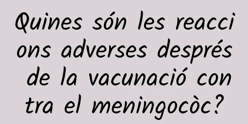 Quines són les reaccions adverses després de la vacunació contra el meningocòc?