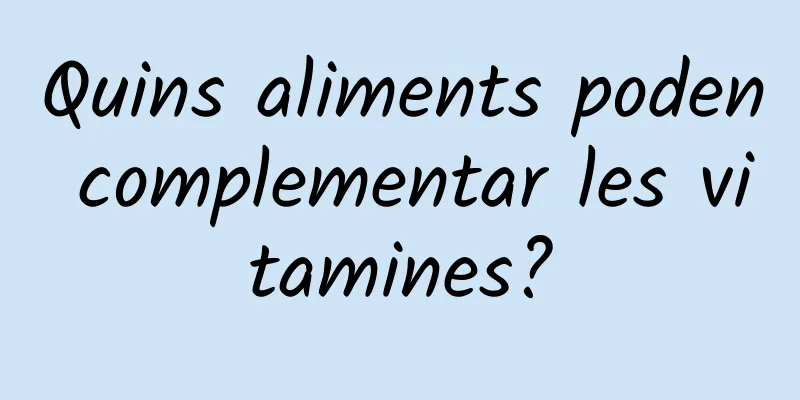 Quins aliments poden complementar les vitamines?