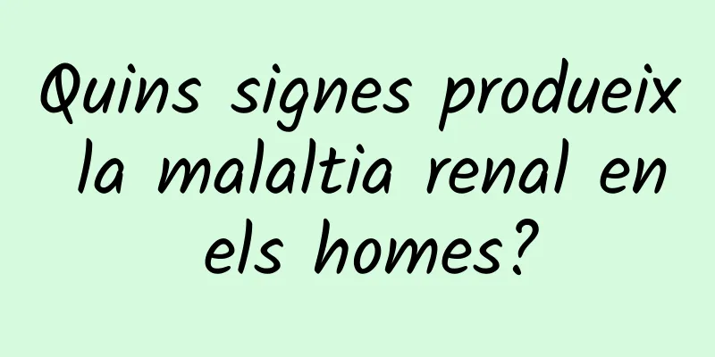 Quins signes produeix la malaltia renal en els homes?