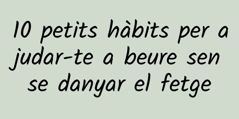 10 petits hàbits per ajudar-te a beure sense danyar el fetge