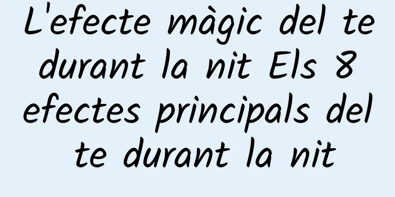 L'efecte màgic del te durant la nit Els 8 efectes principals del te durant la nit