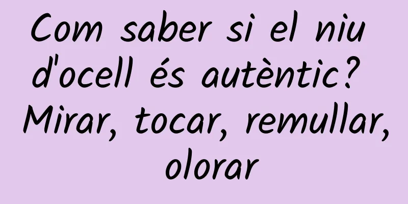 Com saber si el niu d'ocell és autèntic? Mirar, tocar, remullar, olorar