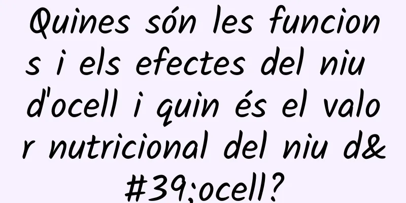 Quines són les funcions i els efectes del niu d'ocell i quin és el valor nutricional del niu d'ocell?
