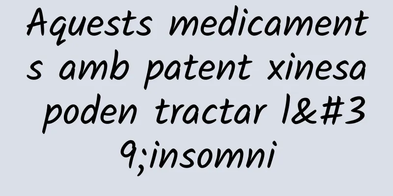 Aquests medicaments amb patent xinesa poden tractar l'insomni