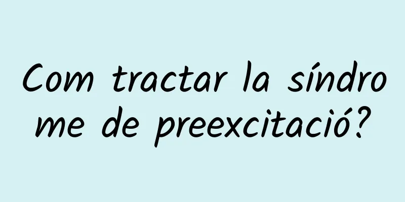 Com tractar la síndrome de preexcitació?