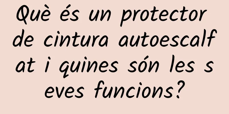 Què és un protector de cintura autoescalfat i quines són les seves funcions?