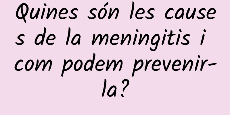 Quines són les causes de la meningitis i com podem prevenir-la?
