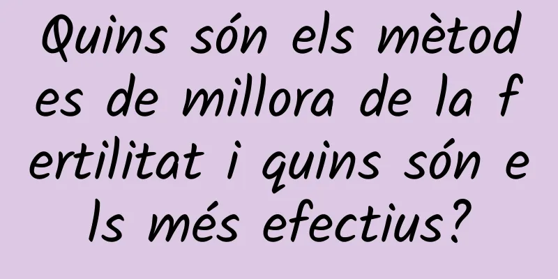 Quins són els mètodes de millora de la fertilitat i quins són els més efectius?