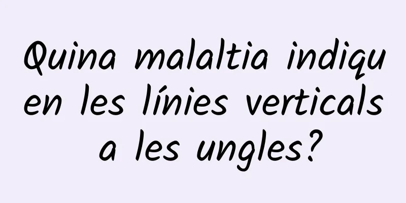 Quina malaltia indiquen les línies verticals a les ungles?