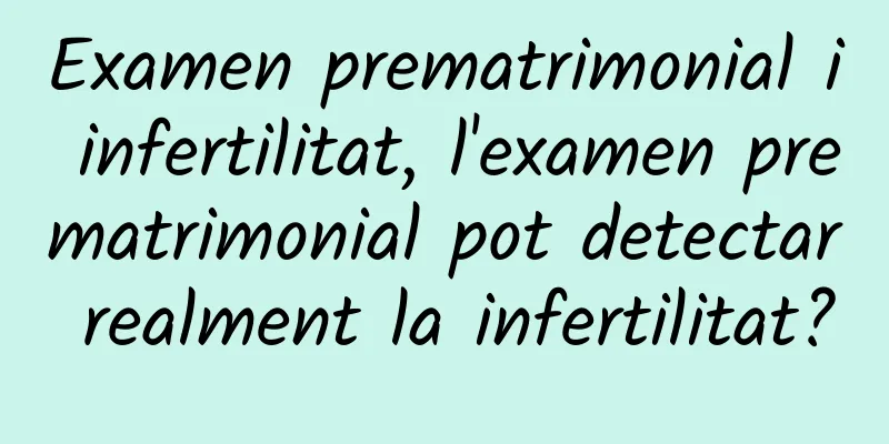 Examen prematrimonial i infertilitat, l'examen prematrimonial pot detectar realment la infertilitat?