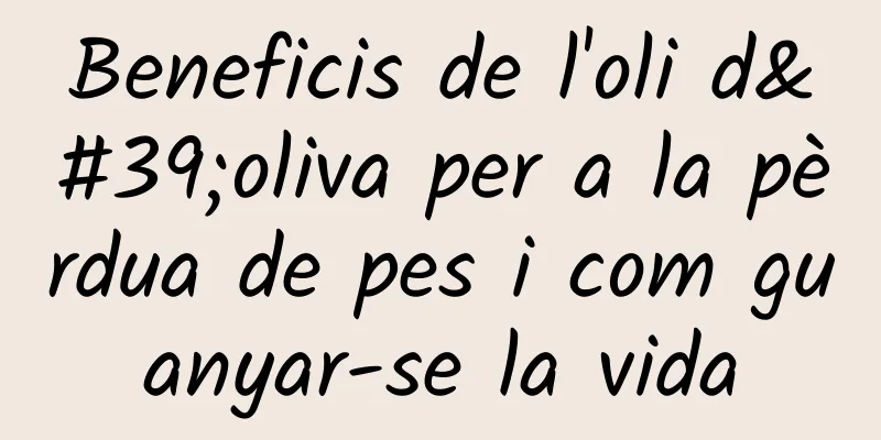 Beneficis de l'oli d'oliva per a la pèrdua de pes i com guanyar-se la vida