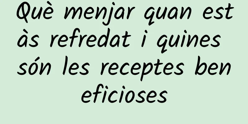 Què menjar quan estàs refredat i quines són les receptes beneficioses