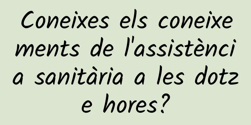 Coneixes els coneixements de l'assistència sanitària a les dotze hores?