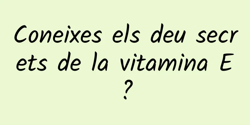 Coneixes els deu secrets de la vitamina E?