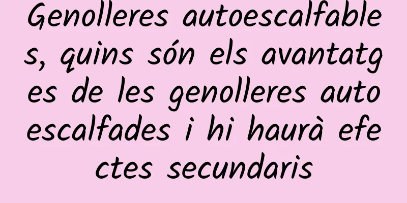 Genolleres autoescalfables, quins són els avantatges de les genolleres autoescalfades i hi haurà efectes secundaris