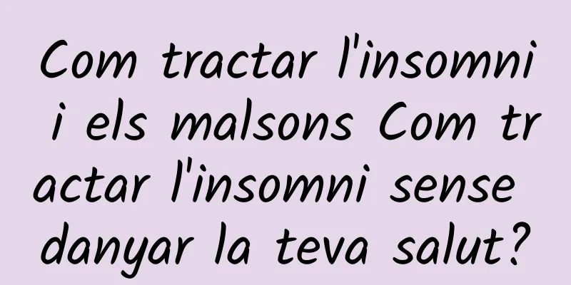 Com tractar l'insomni i els malsons Com tractar l'insomni sense danyar la teva salut?
