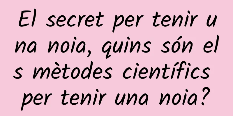 El secret per tenir una noia, quins són els mètodes científics per tenir una noia?