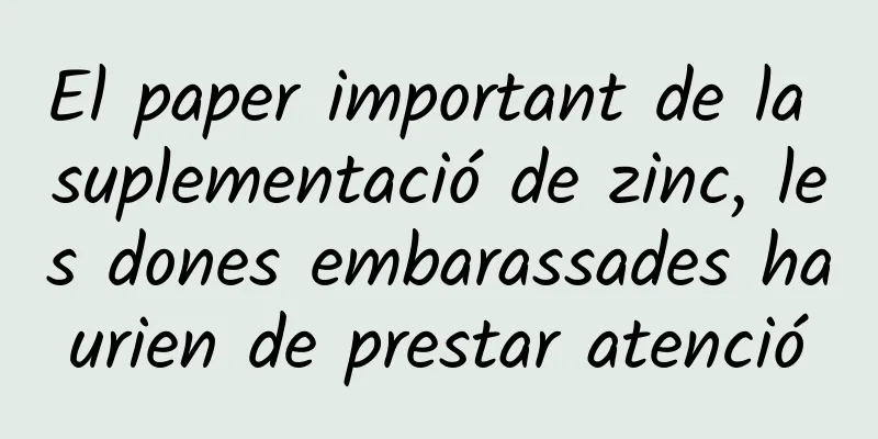 El paper important de la suplementació de zinc, les dones embarassades haurien de prestar atenció