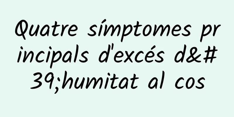 Quatre símptomes principals d'excés d'humitat al cos