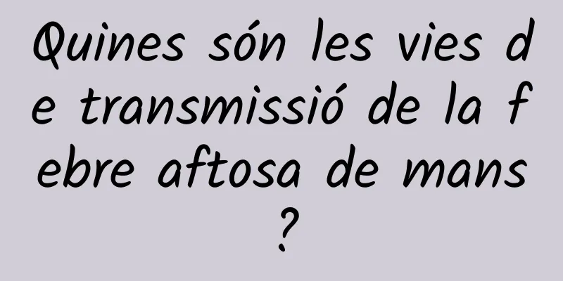 Quines són les vies de transmissió de la febre aftosa de mans?