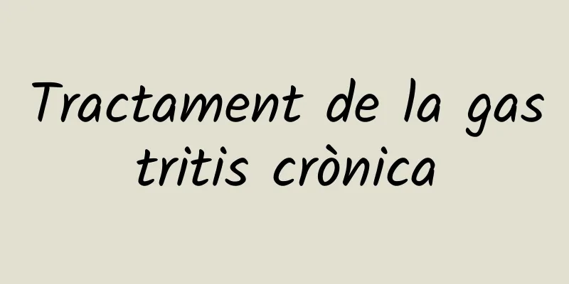 Tractament de la gastritis crònica