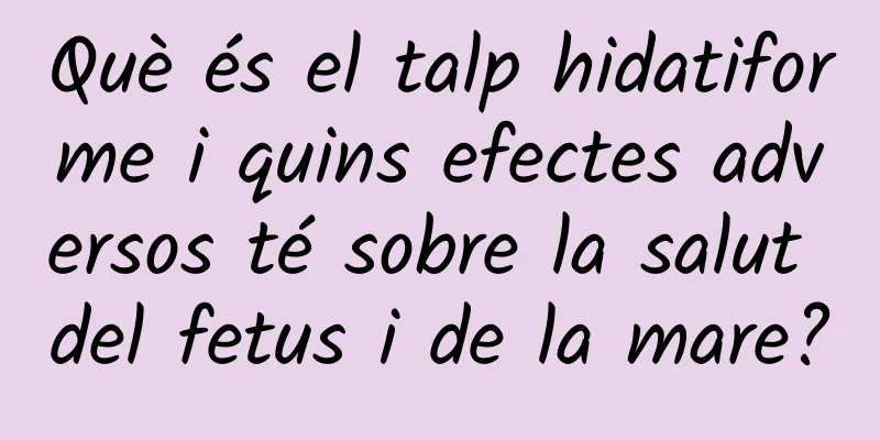Què és el talp hidatiforme i quins efectes adversos té sobre la salut del fetus i de la mare?