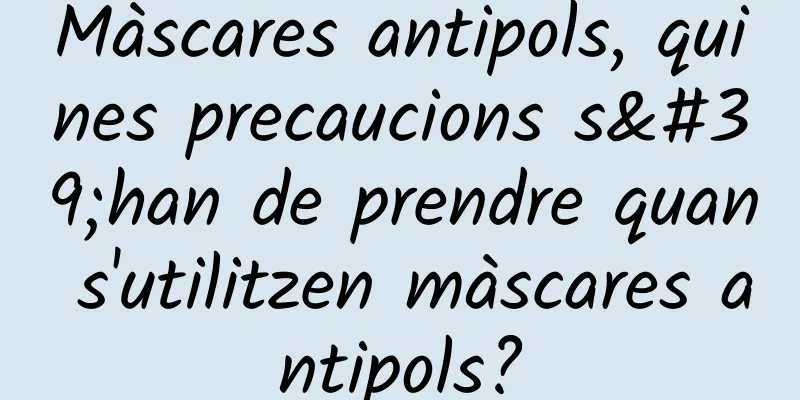 Màscares antipols, quines precaucions s'han de prendre quan s'utilitzen màscares antipols?