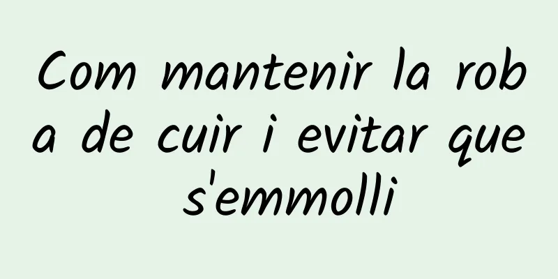 Com mantenir la roba de cuir i evitar que s'emmolli