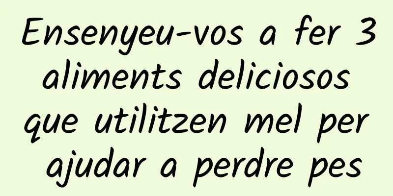 Ensenyeu-vos a fer 3 aliments deliciosos que utilitzen mel per ajudar a perdre pes