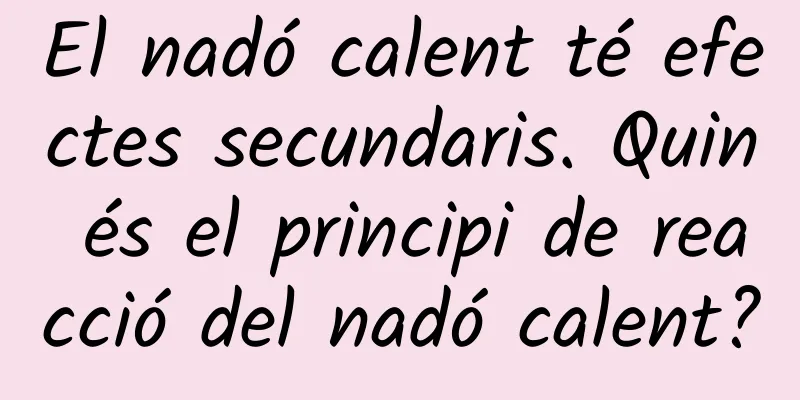 El nadó calent té efectes secundaris. Quin és el principi de reacció del nadó calent?