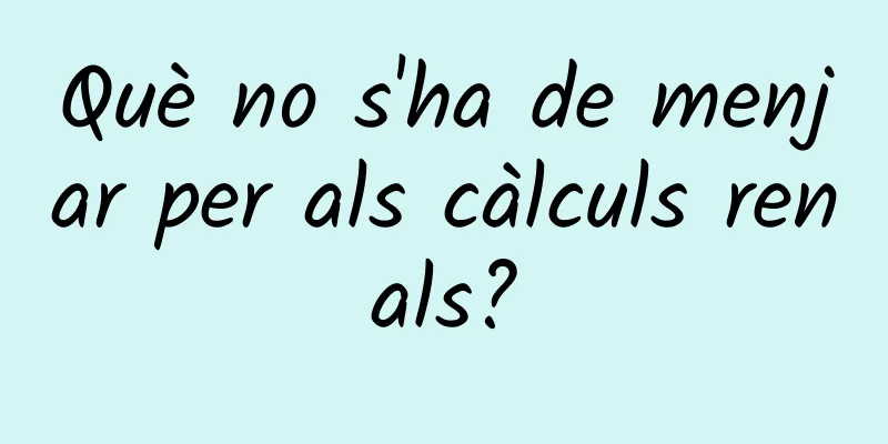 Què no s'ha de menjar per als càlculs renals?