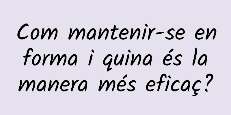Com mantenir-se en forma i quina és la manera més eficaç?