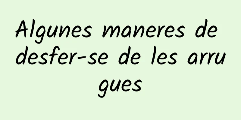 Algunes maneres de desfer-se de les arrugues