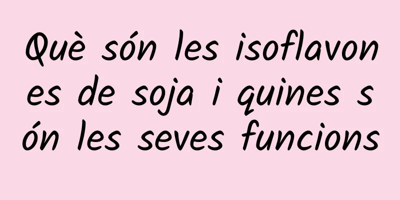 Què són les isoflavones de soja i quines són les seves funcions