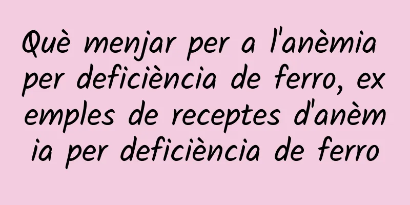 Què menjar per a l'anèmia per deficiència de ferro, exemples de receptes d'anèmia per deficiència de ferro