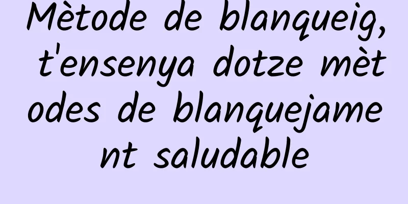 Mètode de blanqueig, t'ensenya dotze mètodes de blanquejament saludable